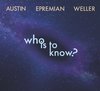 Austin Epremian Weller • Who Is To Know?
